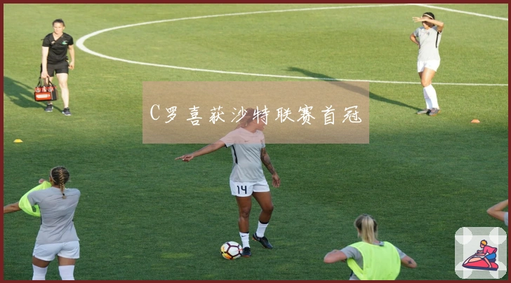 C罗喜获沙特联赛首冠
